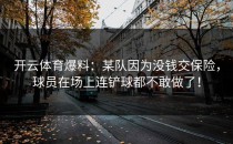 开云体育爆料：某队因为没钱交保险，球员在场上连铲球都不敢做了！