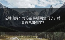 这种诡异：对方前锋明明空门了，结果自己滑倒了？
