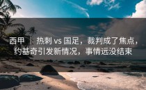 西甲 ｜ 热刺 vs 国足，裁判成了焦点，约基奇引发新情况，事情远没结束