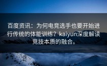 百度资讯：为何电竞选手也要开始进行传统的体能训练？<strong>kaiyun</strong>深度解读竞技本质的融合。