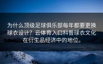 为什么顶级足球俱乐部每年都要更换球衣设计？<strong>云体育入口</strong>科普球衣文化在衍生品经济中的地位。