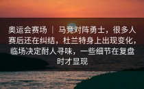 奥运会赛场 ｜ 马竞对阵勇士，很多人赛后还在纠结，杜兰特身上出现变化，临场决定耐人寻味，一些细节在复盘时才显现
