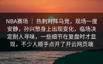 NBA赛场 ｜ 热刺对阵马竞，现场一度安静，孙兴慜身上出现变化，临场决定耐人寻味，一些细节在复盘时才显现，不少人顺手点开了<strong>开云网页</strong>端
