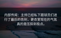 内部传闻：主帅已经私下跟球员们进行了最后的告别，更衣室现在的气氛真的是压抑到极点。