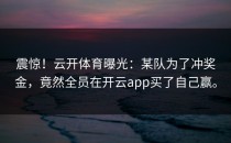 震惊！云开体育曝光：某队为了冲奖金，竟然全员在<strong>开云app</strong>买了自己赢。