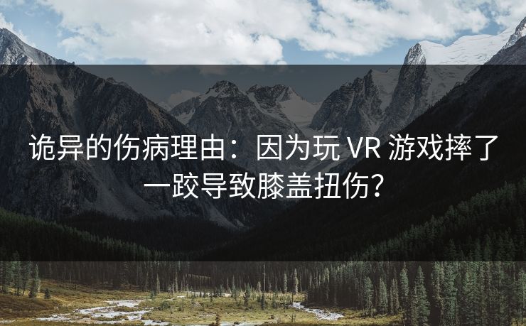 诡异的伤病理由:因为玩 VR 游戏摔了一跤导致膝盖扭伤? 第1张 诡异的伤病理由:因为玩 VR 游戏摔了一跤导致膝盖扭伤? 第1张