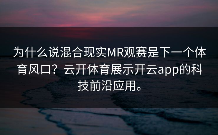 为什么说混合现实MR观赛是下一个体育风口？云开体育展示开云app的科技前沿应用。